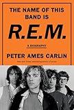 The Name of This Band Is R.E.M.: A Biography