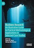 Business Research: An Illustrative Guide to Practical Methodological Applications in Selected Case Studies