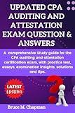 UPDATED CPA AUDITING AND ATTESTATION EXAM QUESTION & ANSWERS: A comprehensive Study guide for the CPA auditing and attestation certification exam, ... examination insights, solutions and tips.