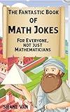The Fantastic Book of Math Jokes: For Everyone, Not Just Mathematicians (The Fantastic Joke Books)