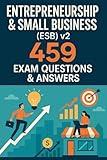 Entrepreneurship & Small Business (ESB) v2: 459 Practice Questions and Answers for Exam Success