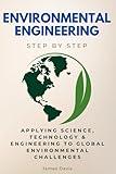 Environmental Engineering Step by Step: Applying Science, Technology & Engineering to Global Environmental Challenges (Step By Step Subject Guides)