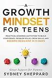 A Growth Mindset For Teens: Practical Lessons & Activities To Build Confidence, Problem Solve, Grow Skills, And Become Resilient in 31 Days (You Are Your Mindset)