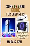 SONY PS5 PRO GUIDE FOR BEGINNERS: Everything about Gaming with Sony PlayStation 5, Pro Version, Handheld Portal Play, and PS5 Digital Edition, User Manual