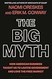 The Big Myth: How American Business Taught Us to Loathe Government and Love the Free Market