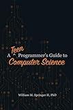 A Teen Programmer's Guide to Computer Science (A Programmer's Guide to Computer Science)