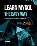 Learn MySQL the Easy Way: A Beginner-Friendly Guide