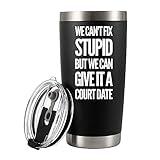 We Can't Fix Stupid But We Can Give It A Court Date Vacuum Insulated Tumbler Lawyer Gifts Law Student Teacher Attorney Dad Mom Husband Wife Stainless Steel With Removable Lid Drinkware (20 oz)