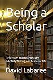 Being a Scholar: Reflections on Doctoral Study, Scholarly Writing, and Academic Life