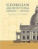 Georgian Architectural Designs and Details: The Classic 1757 Stylebook (Dover Architecture)