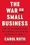 The War on Small Business: How the Government Used the Pandemic to Crush the Backbone of America