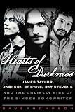 Hearts of Darkness: James Taylor, Jackson Browne, Cat Stevens and the Unlikely Rise of the Singer-Songwriter