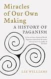 Miracles of Our Own Making: A History of Paganism