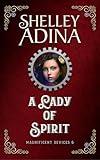 A Lady of Spirit: A steampunk adventure novel (Magnificent Devices Book 6)