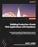 Building Production-Grade Web Applications with Supabase: A comprehensive guide to database design, security, real-time data, storage, multi-tenancy, and more