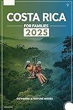 Costa Rica for Families 2025: The Updated and Essential Travel Guide for Your Journey as a Family to Explore and Enjoy Costa Rica (Family Travel Guides)