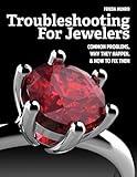 Troubleshooting for Jewelers: Common Problems, Why They Happen and How to Fix Them