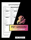 Pet Groom Report Logbook: 60+ Dog Grooming Service Report Forms for Salons (Let Your Clients Know How Their Dog Did)
