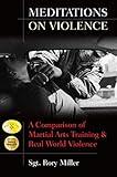 Meditations on Violence: A Comparison of Martial Arts Training and Real World Violence