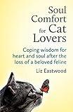 Soul Comfort for Cat Lovers: Coping Wisdom for Heart and Soul After the Loss of a Beloved Feline