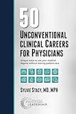 50 Unconventional Clinical Careers for Physicians: Unique Ways to Use Your Medical Degree Without Leaving Patient Care