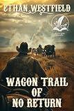 Wagon Trail of No Return: A Historical Western Adventure Novel (Legends of the Lawless Frontier)