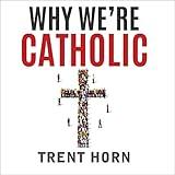 Why We're Catholic: Our Reasons for Faith, Hope, and Love
