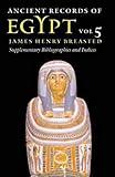 Ancient Records of Egypt: Vol. 5: Supplementary Bibliographies and Indices (Volume 5)