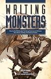 Writing Monsters: How to Craft Believably Terrifying Creatures to Enhance Your Horror, Fantasy, and Science Fiction
