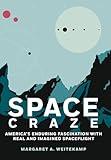 Space Craze: America’s Enduring Fascination with Real and Imagined Spaceflight