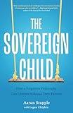 The Sovereign Child: How a Forgotten Philosophy Can Liberate Kids and Their Parents