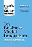 HBR's 10 Must Reads on Business Model Innovation (with featured article "Reinventing Your Business Model" by Mark W. Johnson, Clayton M. Christensen, and Henning Kagermann)