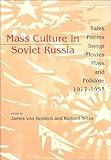 Mass Culture in Soviet Russia: Tales, Poems, Songs, Movies, Plays, and Folklore, 1917–1953