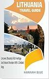 LITHUANIA TRAVEL GUIDE: Uncover Lithuania’s Rich Heritage And Natural Wonders With A Detailed Map (Travel Guide For Countries)