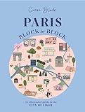 Paris, Block by Block: An Illustrated Guide to the Best of France's Capital