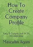 How To Create Company Profile: Easy & Simple, Just In 30 Minutes only