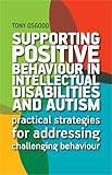 Supporting Positive Behaviour in Intellectual Disabilities and Autism: Practical Strategies for Addressing Challenging Behaviour