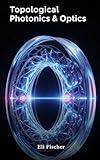 Topological Photonics & Optics: Advanced Topological Photonics, Computational Optics, and Python Simulations for Researchers & Graduate Students (Advanced Physics Textbooks)