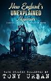 New England's Unexplained Mysteries: Ghosts, UFOs, Cryptids, & More (Unexplained Encounters)