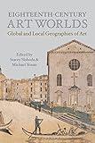 Eighteenth-Century Art Worlds: Global and Local Geographies of Art