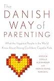 The Danish Way of Parenting: What the Happiest People in the World Know About Raising Confident, Capable Kids