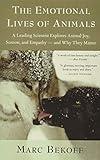 The Emotional Lives of Animals: A Leading Scientist Explores Animal Joy, Sorrow, and Empathy ― and Why They Matter