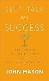 Self-Talk for Success: Take Control of Your Thoughts and Write Your Own Future