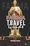 FATIMA TRAVEL GUIDE: A Spiritual Journey to the Heart of Portugal.