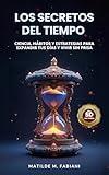 Los secretos del tiempo: Ciencia, habitos y estrategias para expandir tus días y vivir sin prisa (Spanish Edition)