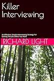 Killer Interviewing: An Effective, Simple Interviewing Strategy For Getting The Job Offers You Want