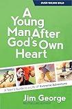 A Young Man After God's Own Heart: A Teen's Guide to a Life of Extreme Adventure