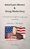 American Idioms & Slang Made Easy: A Guide For English Language Learners (Volume 1: The Body)