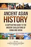 Ancient Asian History: A Captivating Guide to the Ancient Civilizations of China and Japan (Exploring Ancient History)