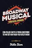 Broadway Musical Trivia Book: Fun-Filled Facts & Trivia Questions To Find Out How Much You Really Know!